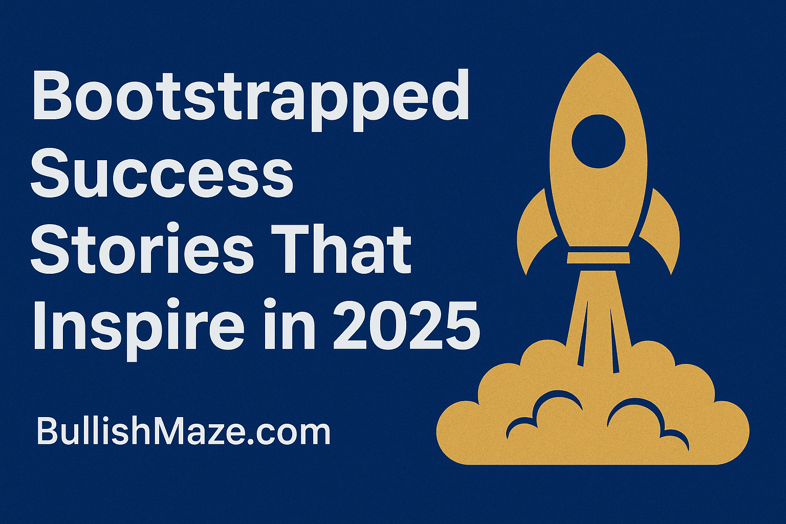 Featured image showing a rocket launching with text “Bootstrapped Success Stories That Inspire in 2025” – BullishMaze